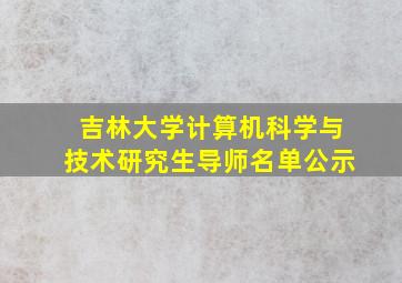 吉林大学计算机科学与技术研究生导师名单公示