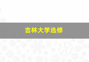 吉林大学选修