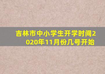 吉林市中小学生开学时间2020年11月份几号开始