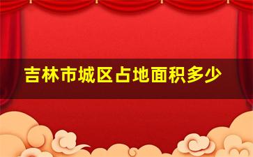 吉林市城区占地面积多少