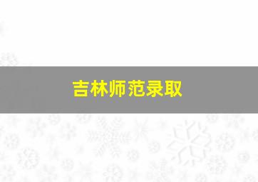 吉林师范录取