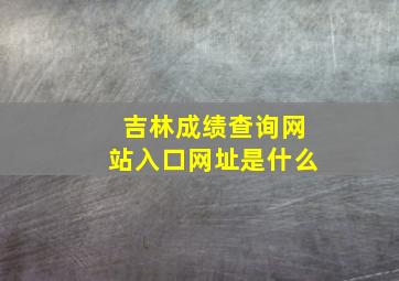 吉林成绩查询网站入口网址是什么