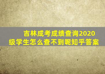 吉林成考成绩查询2020级学生怎么查不到呢知乎答案