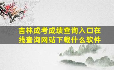 吉林成考成绩查询入口在线查询网站下载什么软件