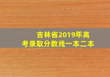 吉林省2019年高考录取分数线一本二本