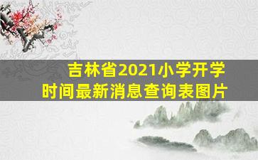 吉林省2021小学开学时间最新消息查询表图片