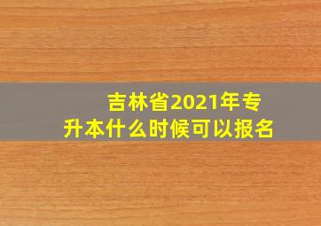 吉林省2021年专升本什么时候可以报名