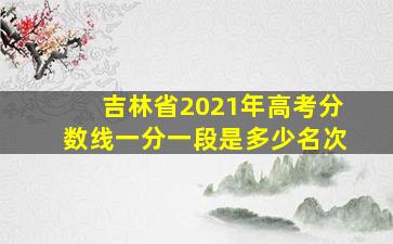 吉林省2021年高考分数线一分一段是多少名次