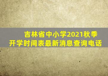 吉林省中小学2021秋季开学时间表最新消息查询电话