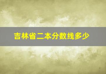 吉林省二本分数线多少