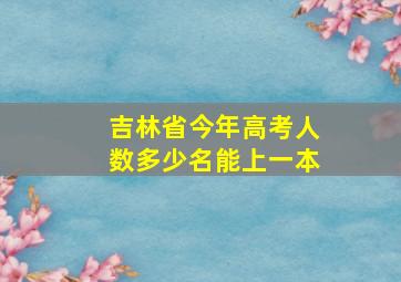 吉林省今年高考人数多少名能上一本