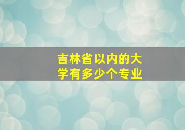 吉林省以内的大学有多少个专业