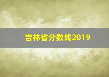 吉林省分数线2019