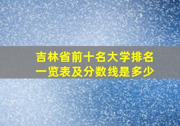 吉林省前十名大学排名一览表及分数线是多少