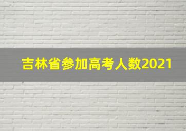 吉林省参加高考人数2021