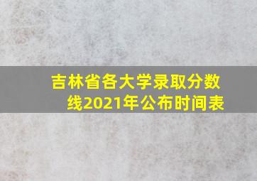 吉林省各大学录取分数线2021年公布时间表