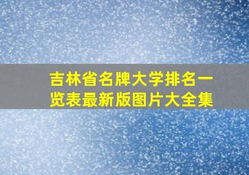 吉林省名牌大学排名一览表最新版图片大全集