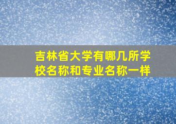 吉林省大学有哪几所学校名称和专业名称一样