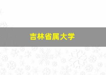 吉林省属大学