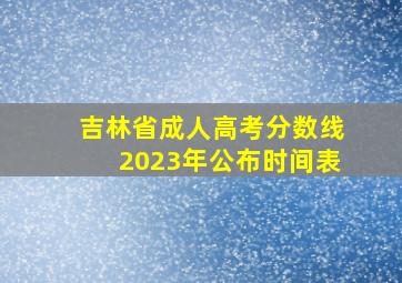 吉林省成人高考分数线2023年公布时间表