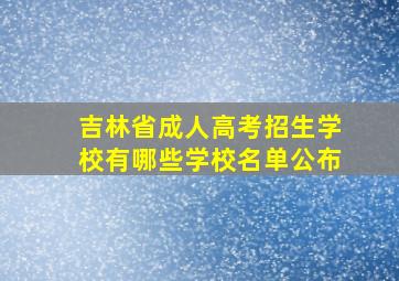 吉林省成人高考招生学校有哪些学校名单公布