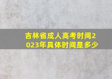 吉林省成人高考时间2023年具体时间是多少