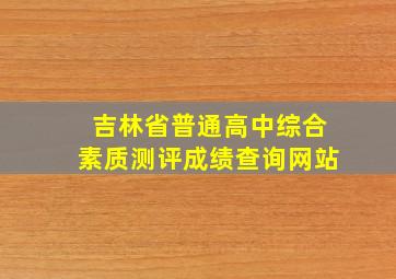 吉林省普通高中综合素质测评成绩查询网站