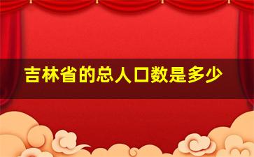 吉林省的总人口数是多少