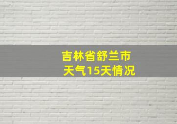 吉林省舒兰市天气15天情况