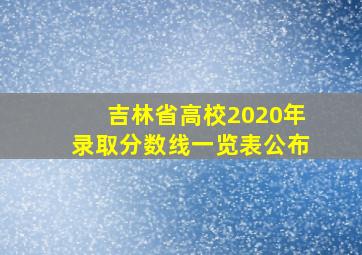 吉林省高校2020年录取分数线一览表公布