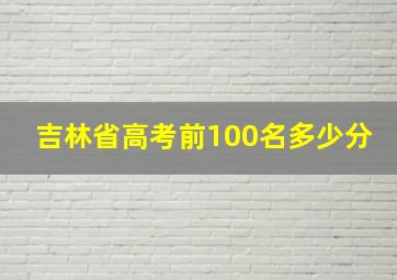 吉林省高考前100名多少分