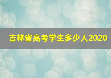 吉林省高考学生多少人2020