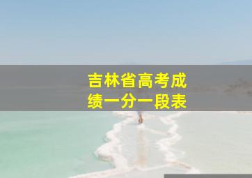 吉林省高考成绩一分一段表