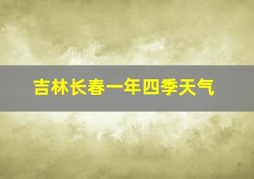 吉林长春一年四季天气