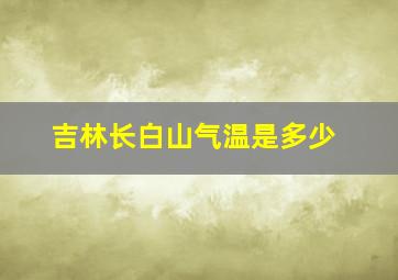 吉林长白山气温是多少