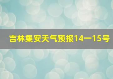 吉林集安天气预报14一15号