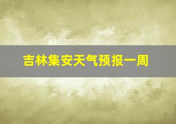 吉林集安天气预报一周