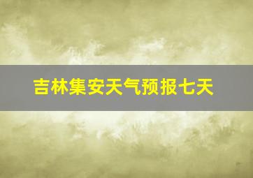 吉林集安天气预报七天