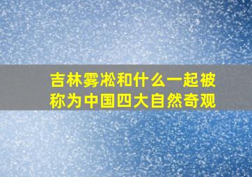 吉林雾凇和什么一起被称为中国四大自然奇观