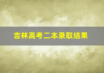 吉林高考二本录取结果