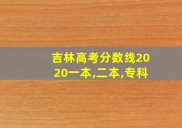 吉林高考分数线2020一本,二本,专科