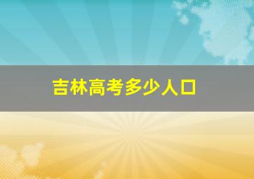 吉林高考多少人口