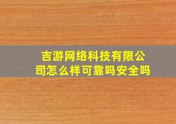 吉游网络科技有限公司怎么样可靠吗安全吗