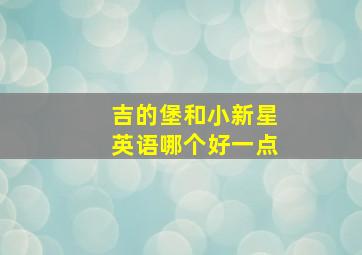 吉的堡和小新星英语哪个好一点