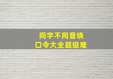 同字不同音绕口令大全超级难