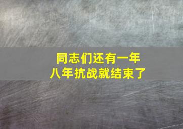 同志们还有一年八年抗战就结束了