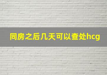 同房之后几天可以查处hcg