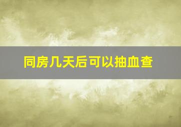 同房几天后可以抽血查