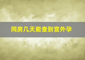 同房几天能查到宫外孕