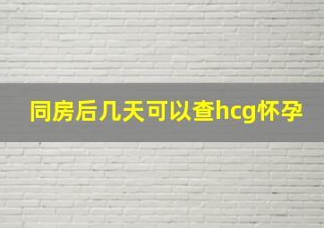 同房后几天可以查hcg怀孕